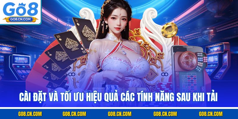 Cài đặt và tối ưu hiệu quả các tính năng sau khi tải