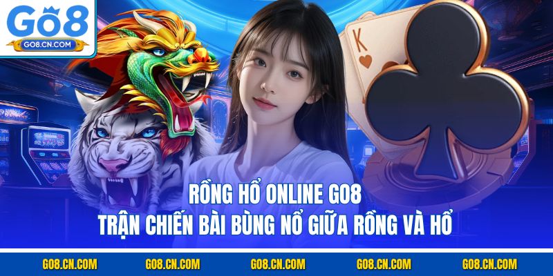 Rồng hổ go8 trận chiến bùng nổ giữa rồng và hổ